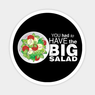 You Had To Have The BIG SALAD Magnet